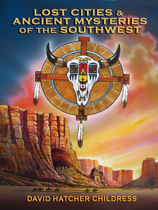 Title details for Lost Cities & Ancient Mysteries Of The Southwest by David Hatcher Childress - Available